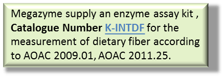 Megazyme supply an enzyme assay kit , Catalogue Number K-INTDF for the measurement of dietary fiber according to AOAC 2009.01, AOAC 2011.25.